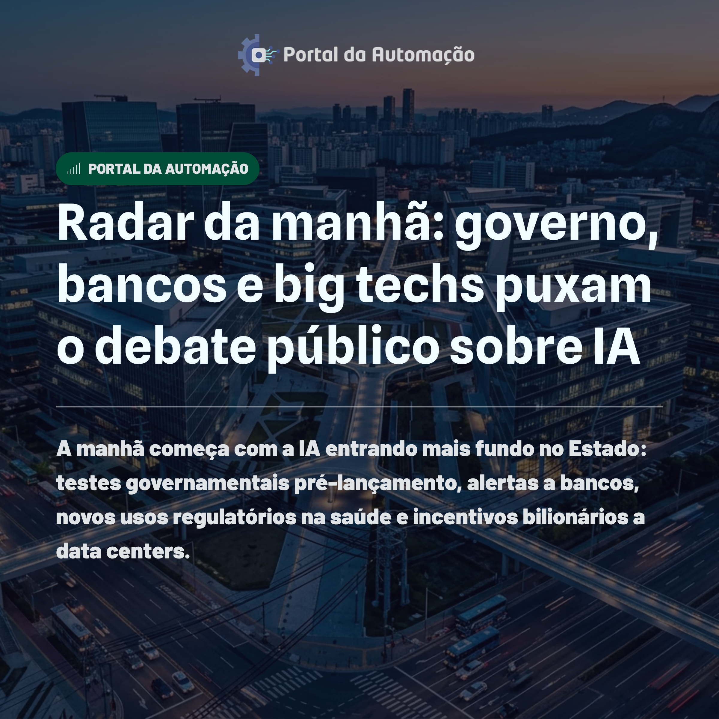 Radar da manhã: governo, bancos e big techs puxam o debate público sobre IA