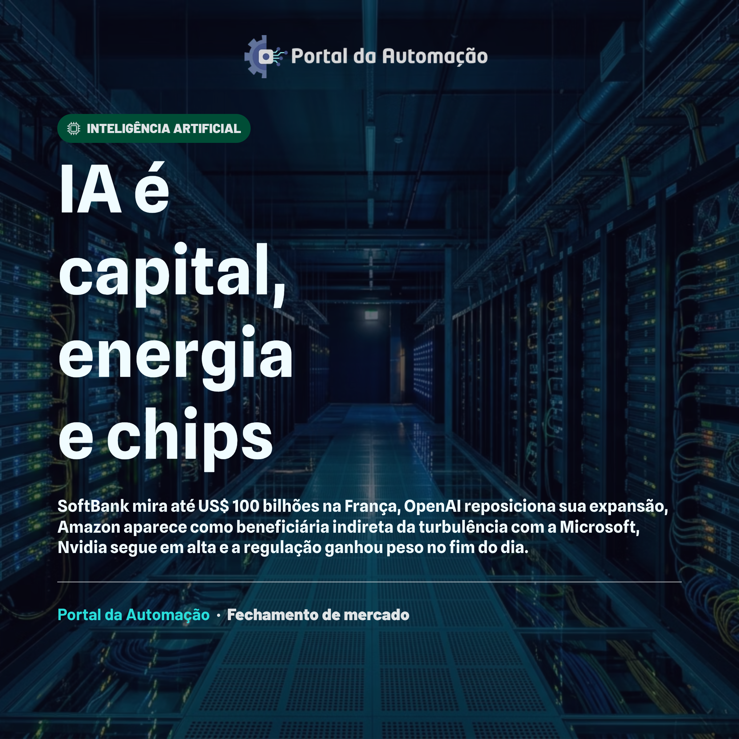 Fechamento: SoftBank acelera a guerra dos data centers enquanto OpenAI, Amazon, Nvidia e reguladores mexem no tabuleiro