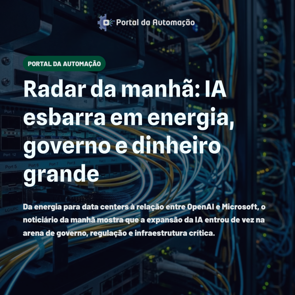 Radar da manhã: IA esbarra em energia, governo e dinheiro grande