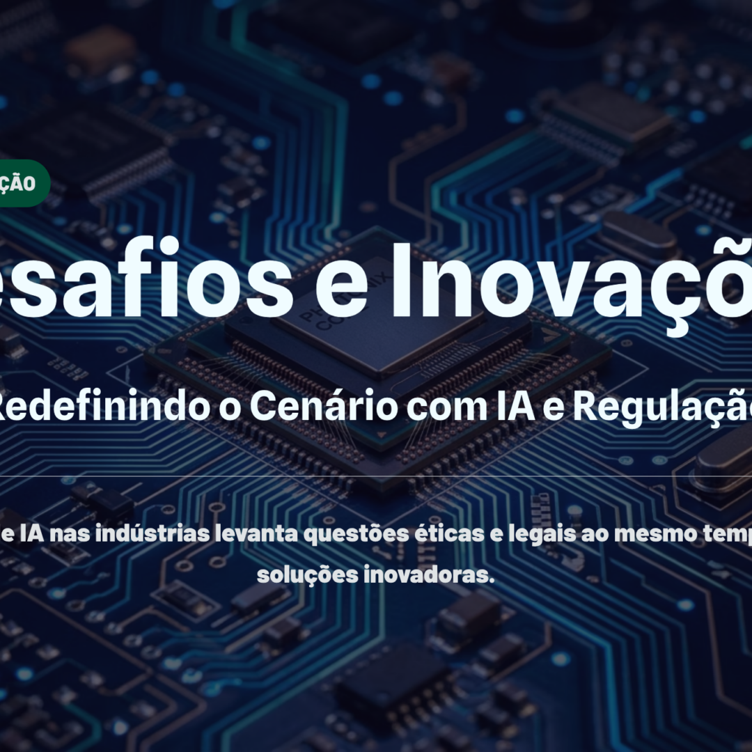 Desafios e Inovações: Redefinindo o Cenário com IA e Regulação